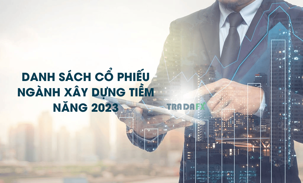Cổ Phiếu Ngành Xây Dựng Và Tiềm Năng Đầu Tư Trong Năm 2023 6 mã cổ phiếu ngành xây dựng tiềm năng